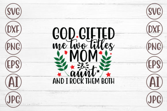 God Gifted Me Two Titles Mom and Aunt Graphics for Crafts