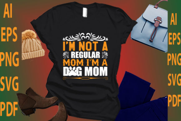 I’m Not a Regular Mom I’m a Dog Mom Graphics and Crafts Review