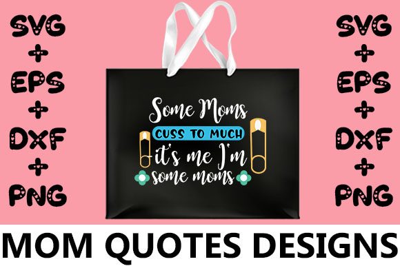 MOM Some Moms Cuss to Much -it s Me I Graphics and Crafts
